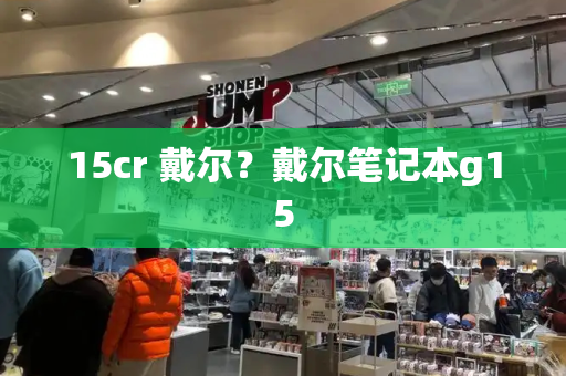 15cr 戴尔？戴尔笔记本g15-第1张图片-星选测评