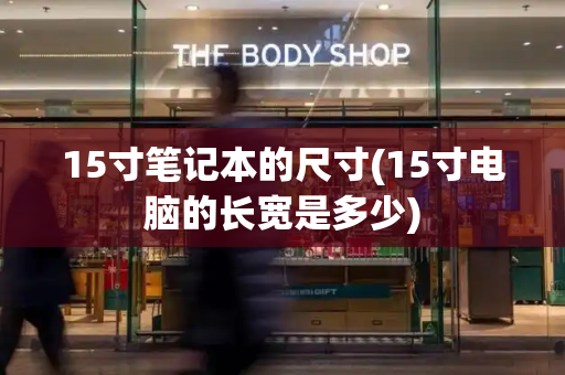 15寸笔记本的尺寸(15寸电脑的长宽是多少)