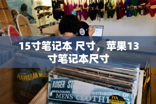 15寸笔记本 尺寸，苹果13寸笔记本尺寸
