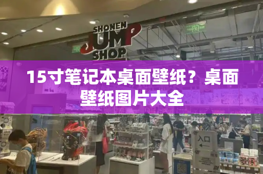 15寸笔记本桌面壁纸？桌面壁纸图片大全