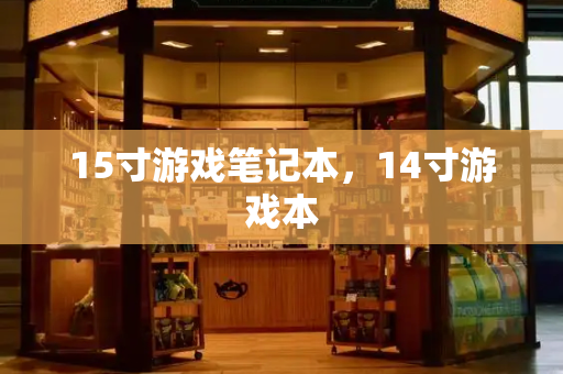 15寸游戏笔记本，14寸游戏本-第1张图片-星选测评