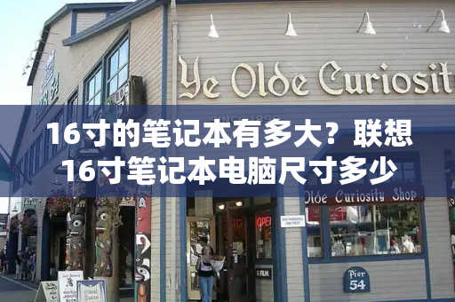16寸的笔记本有多大？联想16寸笔记本电脑尺寸多少-第1张图片-星选测评