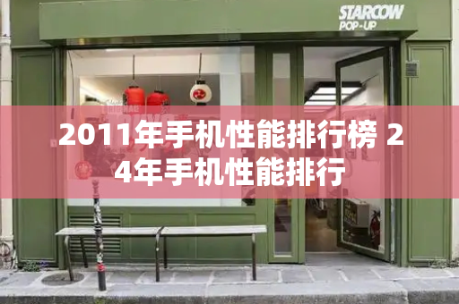 2011年手机性能排行榜 24年手机性能排行