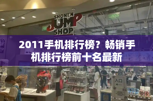 2011手机排行榜？畅销手机排行榜前十名最新-第1张图片-星选测评