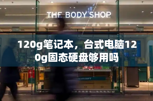 120g笔记本，台式电脑120g固态硬盘够用吗
