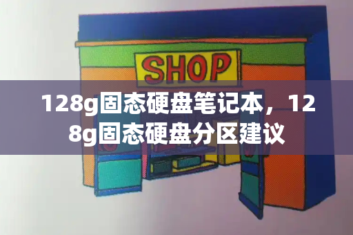 128g固态硬盘笔记本，128g固态硬盘分区建议