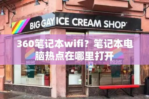 360笔记本wifi？笔记本电脑热点在哪里打开-第1张图片-星选测评