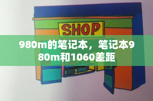 980m的笔记本，笔记本980m和1060差距