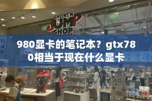 980显卡的笔记本？gtx780相当于现在什么显卡