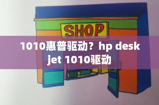 1010惠普驱动？hp deskjet 1010驱动-第1张图片-星选测评