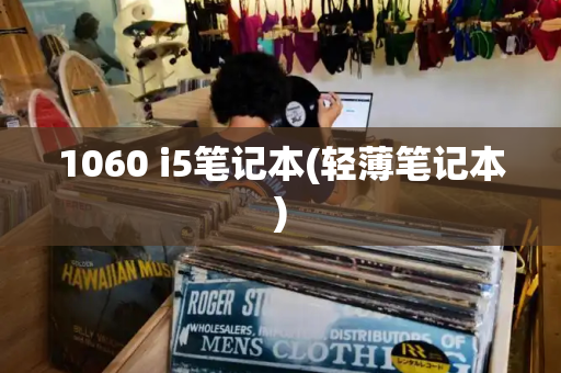1060 i5笔记本(轻薄笔记本)