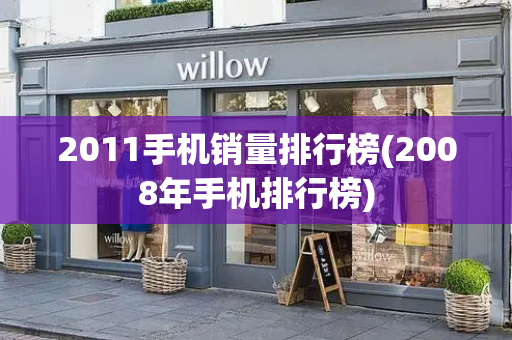 2011手机销量排行榜(2008年手机排行榜)