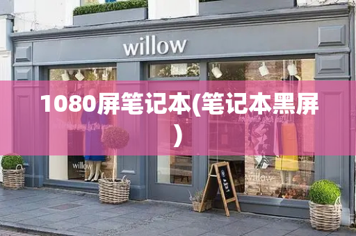 1080屏笔记本(笔记本黑屏)