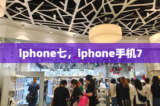 iphone七，iphone手机7-第1张图片-星选测评