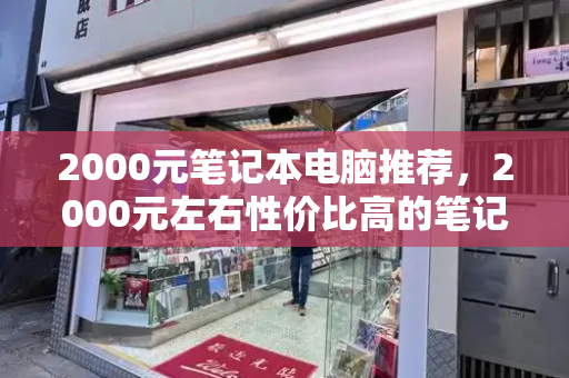 2000元笔记本电脑推荐，2000元左右性价比高的笔记本电脑