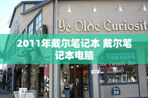 2011年戴尔笔记本 戴尔笔记本电脑-第1张图片-星选测评
