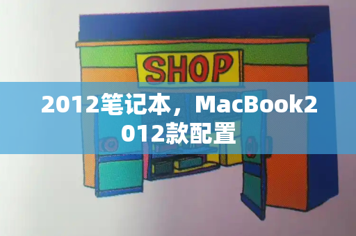 2012笔记本，MacBook2012款配置-第1张图片-星选测评
