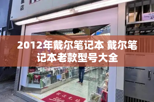 2012年戴尔笔记本 戴尔笔记本老款型号大全-第1张图片-星选测评