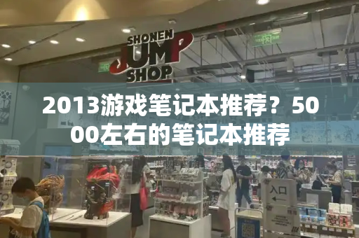 2013游戏笔记本推荐？5000左右的笔记本推荐-第1张图片-星选测评