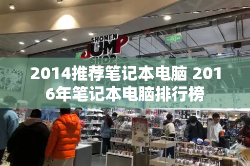 2014推荐笔记本电脑 2016年笔记本电脑排行榜