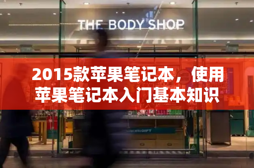 2015款苹果笔记本，使用苹果笔记本入门基本知识-第1张图片-星选测评