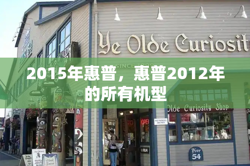 2015年惠普，惠普2012年的所有机型-第1张图片-星选测评