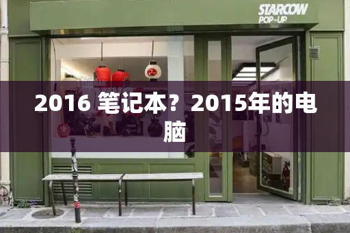 2016 笔记本？2015年的电脑