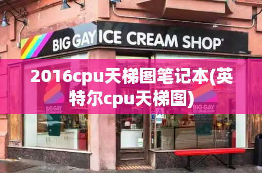 2016cpu天梯图笔记本(英特尔cpu天梯图)-第1张图片-星选测评