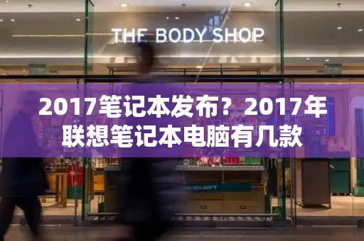 2017笔记本发布？2017年联想笔记本电脑有几款-第1张图片-星选测评