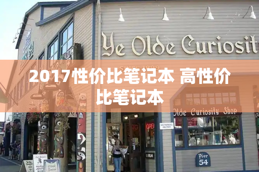 2017性价比笔记本 高性价比笔记本-第1张图片-星选测评