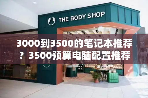 3000到3500的笔记本推荐？3500预算电脑配置推荐