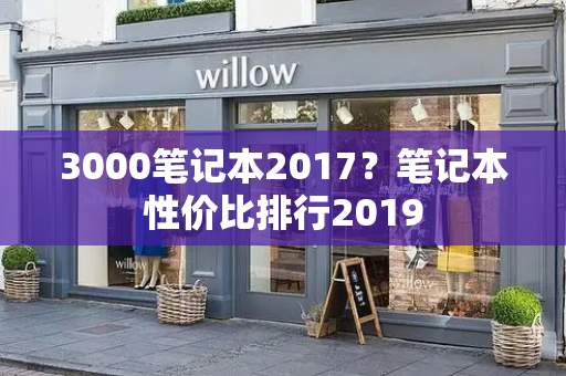 3000笔记本2017？笔记本性价比排行2019