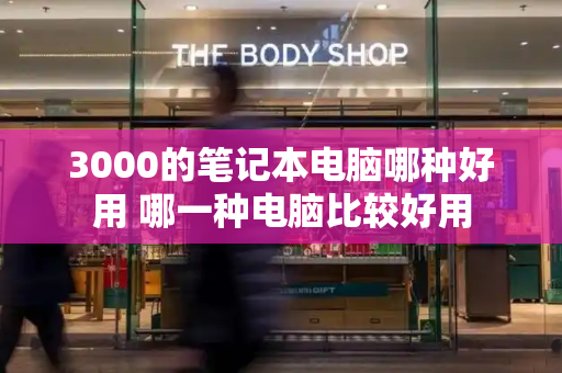 3000的笔记本电脑哪种好用 哪一种电脑比较好用