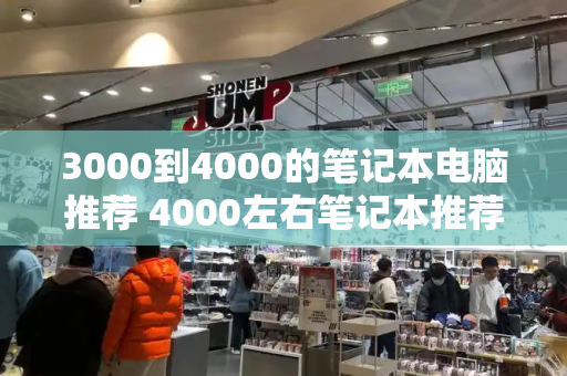 3000到4000的笔记本电脑推荐 4000左右笔记本推荐-第1张图片-星选测评