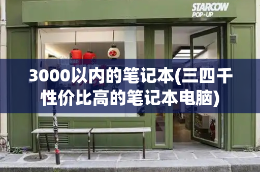3000以内的笔记本(三四千性价比高的笔记本电脑)