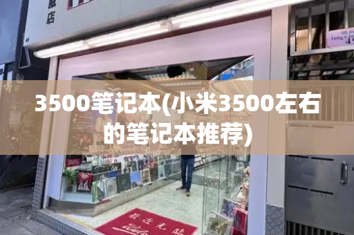 3500笔记本(小米3500左右的笔记本推荐)