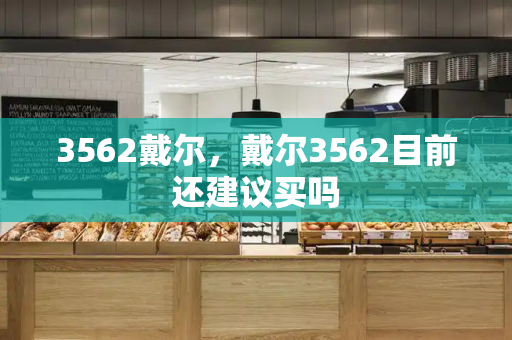 3562戴尔，戴尔3562目前还建议买吗