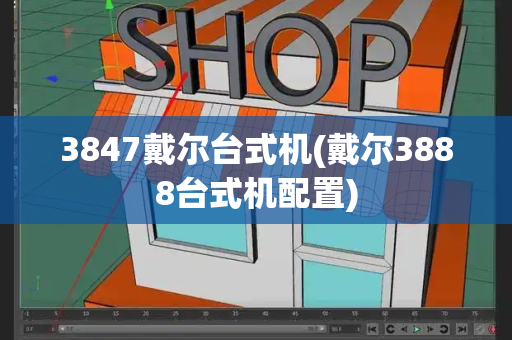 3847戴尔台式机(戴尔3888台式机配置)