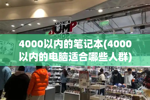 4000以内的笔记本(4000以内的电脑适合哪些人群)-第1张图片-星选测评
