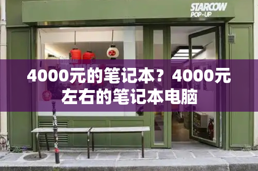 4000元的笔记本？4000元左右的笔记本电脑-第1张图片-星选测评