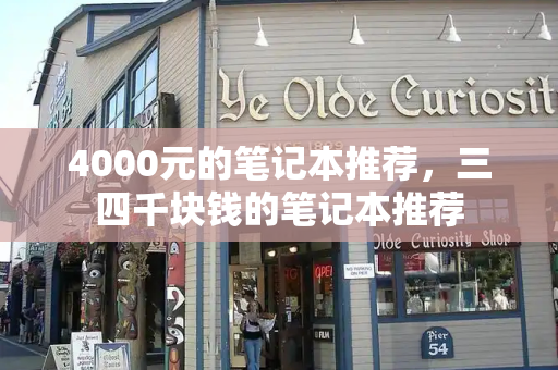 4000元的笔记本推荐，三四千块钱的笔记本推荐
