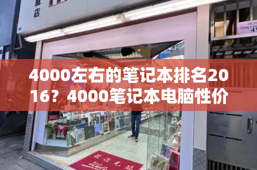 4000左右的笔记本排名2016？4000笔记本电脑性价比排行-第1张图片-星选测评