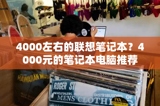 4000左右的联想笔记本？4000元的笔记本电脑推荐-第1张图片-星选测评