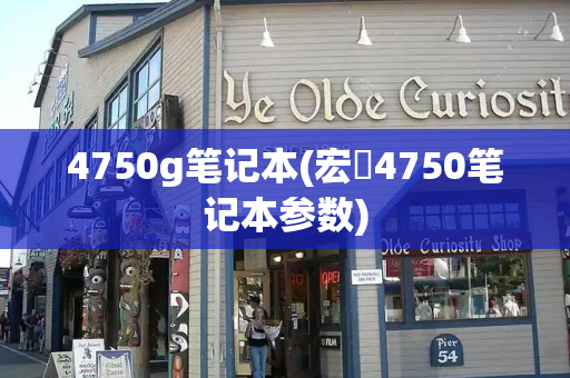 4750g笔记本(宏碁4750笔记本参数)