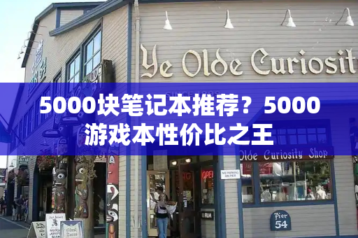 5000块笔记本推荐？5000游戏本性价比之王