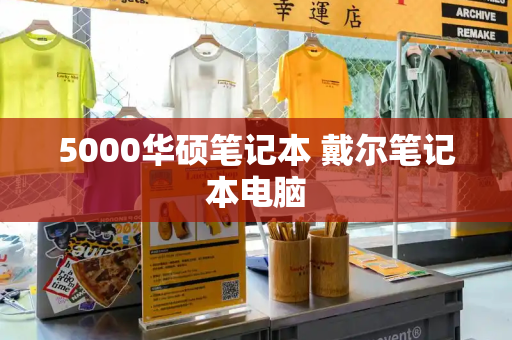 5000华硕笔记本 戴尔笔记本电脑