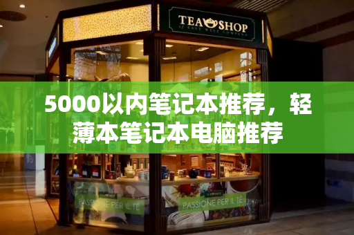 5000以内笔记本推荐，轻薄本笔记本电脑推荐