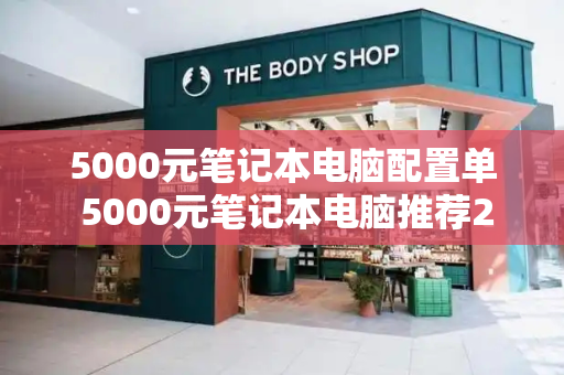 5000元笔记本电脑配置单 5000元笔记本电脑推荐2024-第1张图片-星选测评