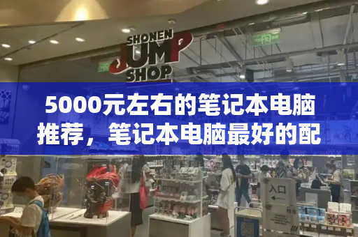 5000元左右的笔记本电脑推荐，笔记本电脑最好的配置单-第1张图片-星选测评