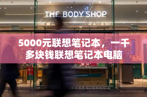 5000元联想笔记本，一千多块钱联想笔记本电脑-第1张图片-星选测评